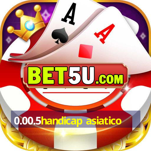 0.00.5handicap asiatico