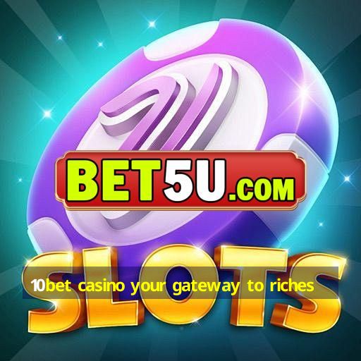 10bet casino your gateway to riches