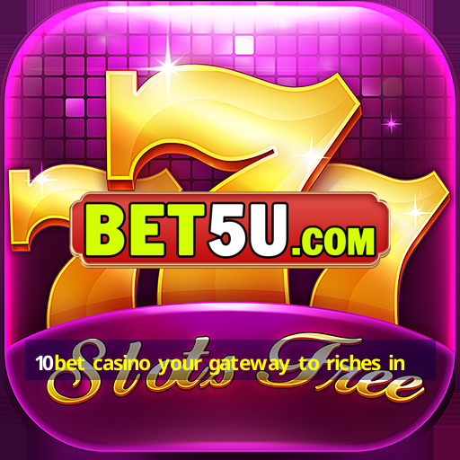 10bet casino your gateway to riches in