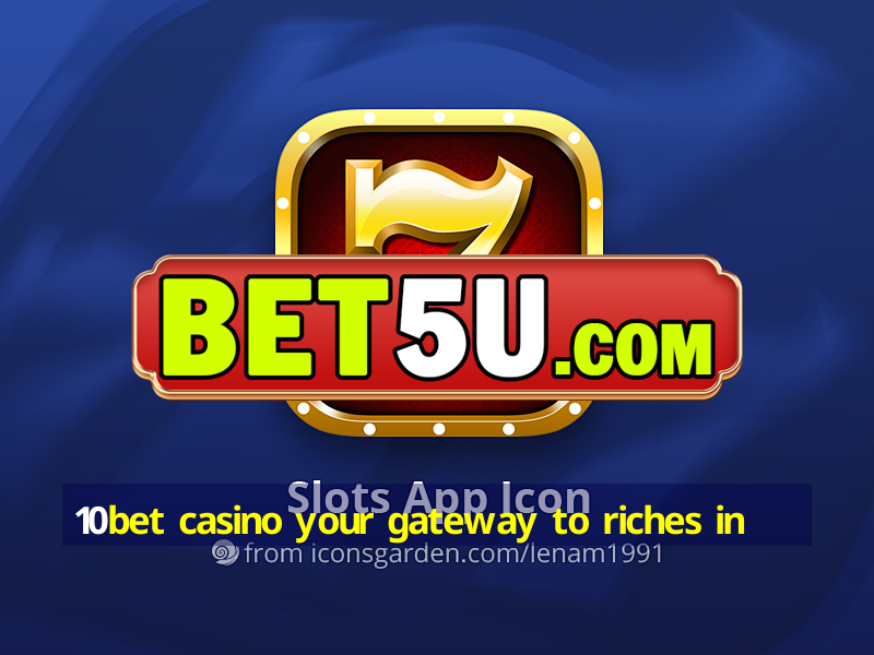 10bet casino your gateway to riches in