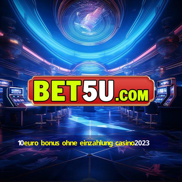 10euro bonus ohne einzahlung casino2023