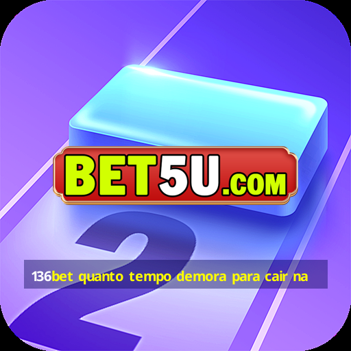 136bet quanto tempo demora para cair na