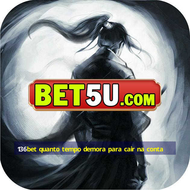 136bet quanto tempo demora para cair na conta