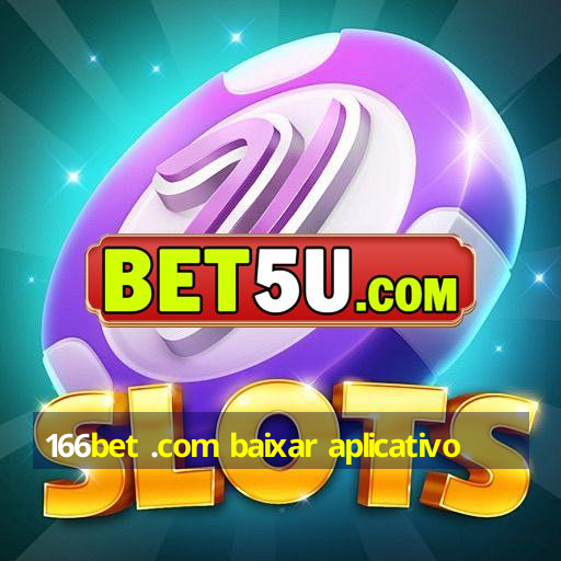 166bet .com baixar aplicativo