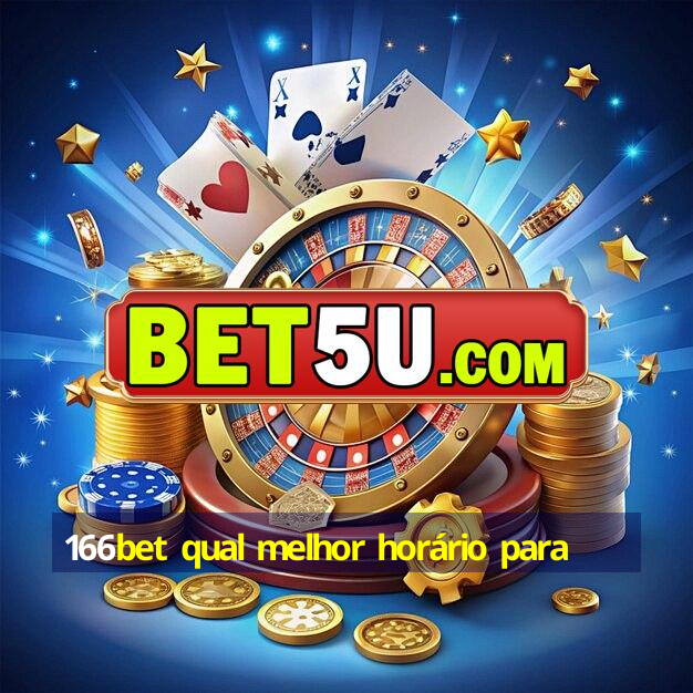 166bet qual melhor horário para