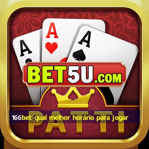 166bet qual melhor horário para jogar