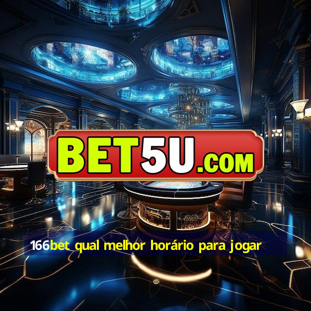 166bet qual melhor horário para jogar