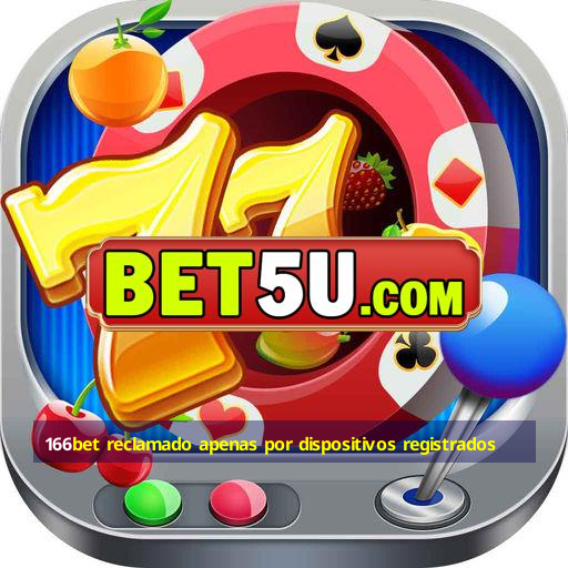 166bet reclamado apenas por dispositivos registrados