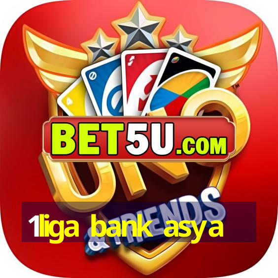 1liga bank asya