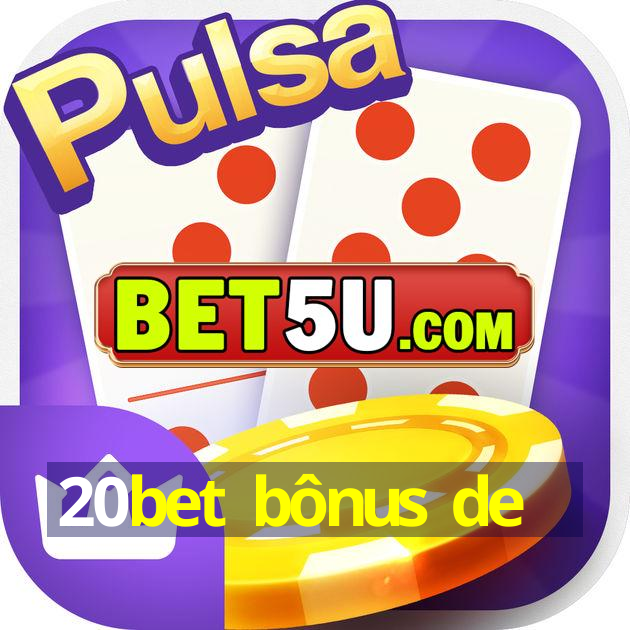 20bet bônus de