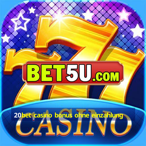 20bet casino bonus ohne einzahlung