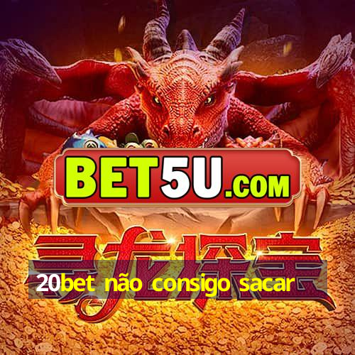 20bet não consigo sacar