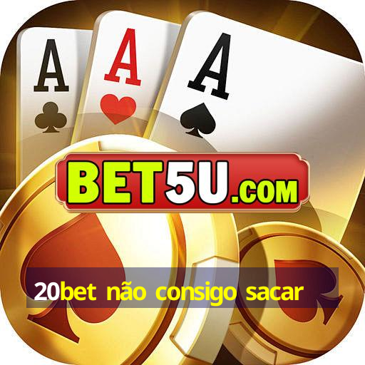 20bet não consigo sacar