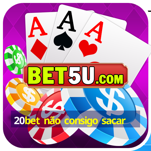 20bet não consigo sacar