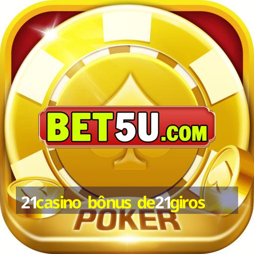 21casino bônus de21giros