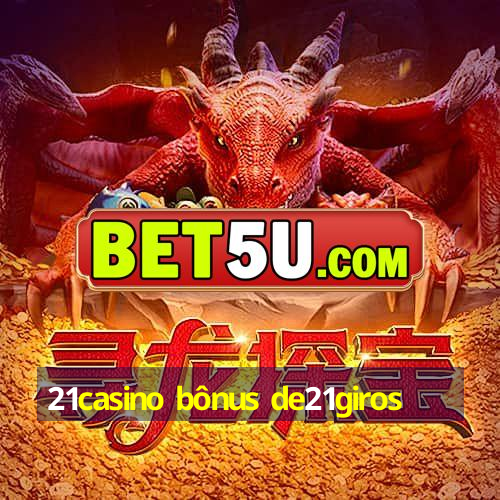 21casino bônus de21giros