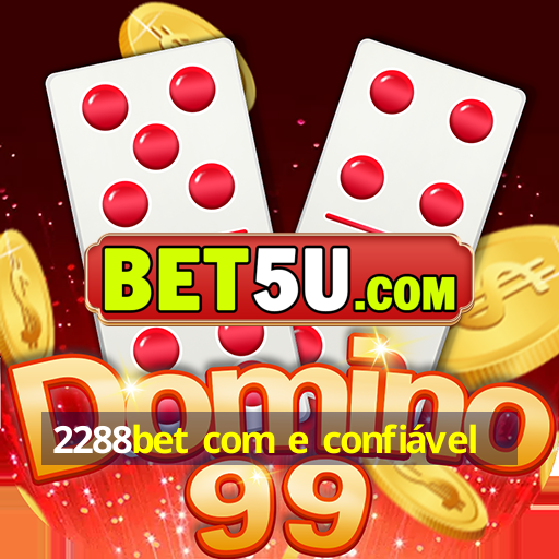 2288bet com e confiável