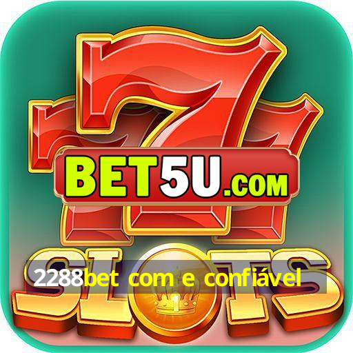 2288bet com e confiável