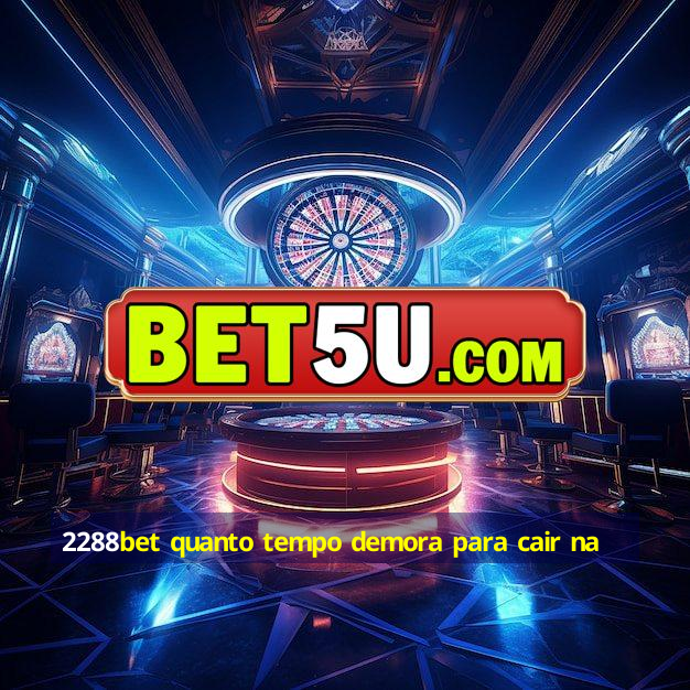 2288bet quanto tempo demora para cair na