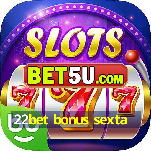 22bet bonus sexta