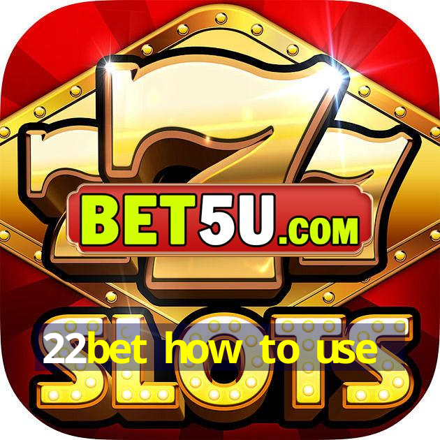 22bet how to use