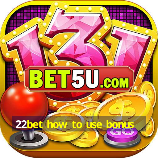 22bet how to use bonus