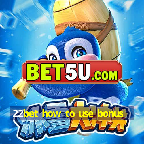 22bet how to use bonus