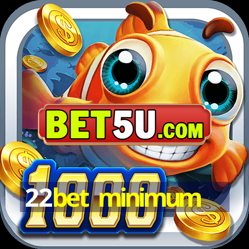 22bet minimum