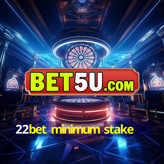 22bet minimum stake