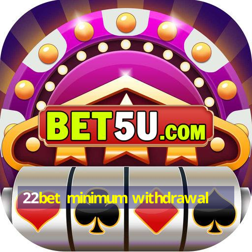 22bet minimum withdrawal