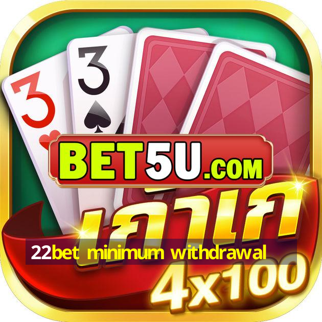 22bet minimum withdrawal