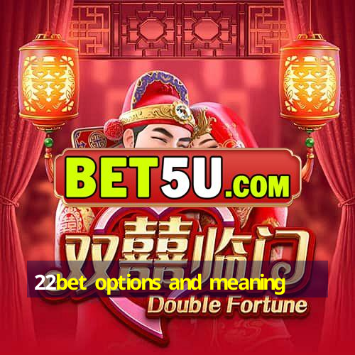 22bet options and meaning