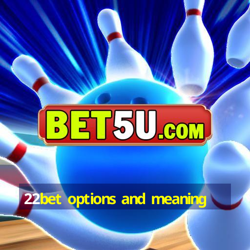 22bet options and meaning