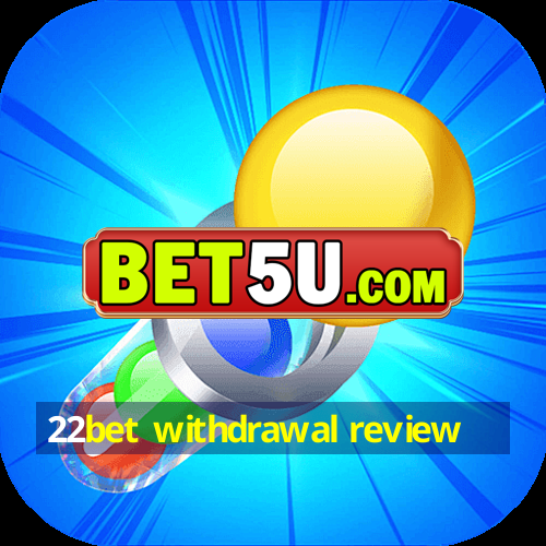 22bet withdrawal review