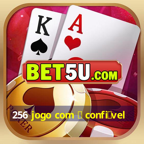 256 jogo com 茅 confi谩vel