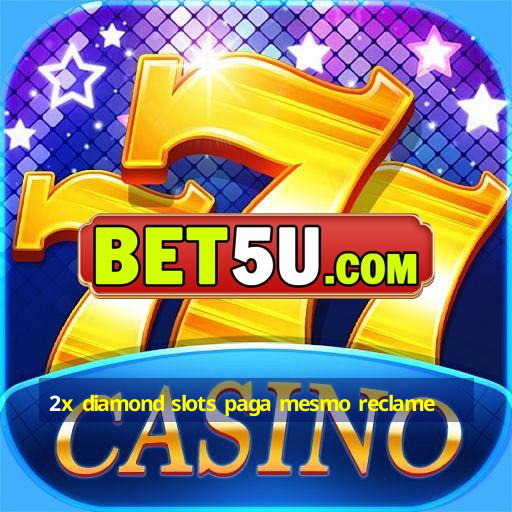 2x diamond slots paga mesmo reclame