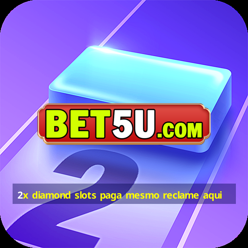 2x diamond slots paga mesmo reclame aqui