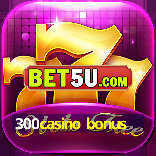 300casino bonus