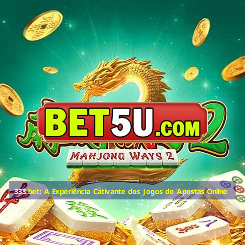 333.bet: A Experiência Cativante dos Jogos de Apostas Online