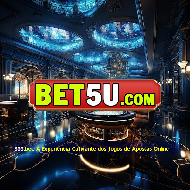 333.bet: A Experiência Cativante dos Jogos de Apostas Online