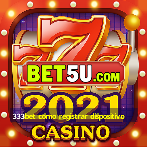 333bet como registrar dispositivo