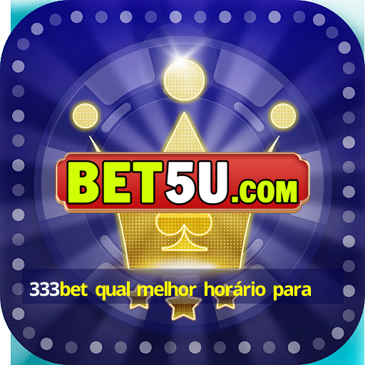 333bet qual melhor horário para