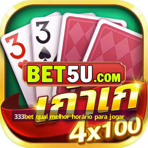 333bet qual melhor horário para jogar