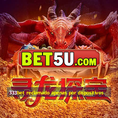 333bet reclamado apenas por dispositivos