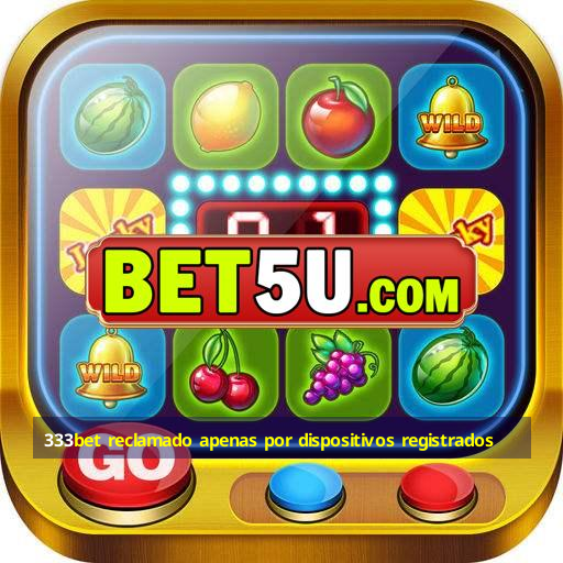 333bet reclamado apenas por dispositivos registrados