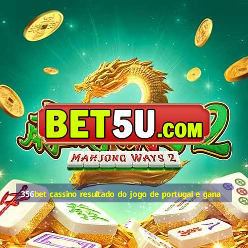 356bet cassino resultado do jogo de portugal e gana