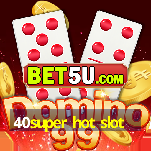 40super hot slot