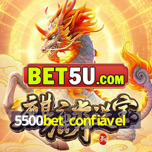 5500bet confiável