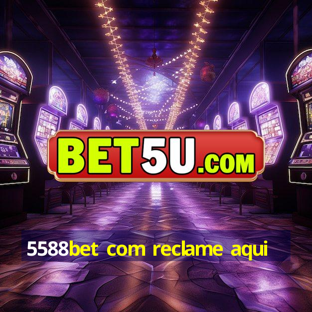 5588bet com reclame aqui