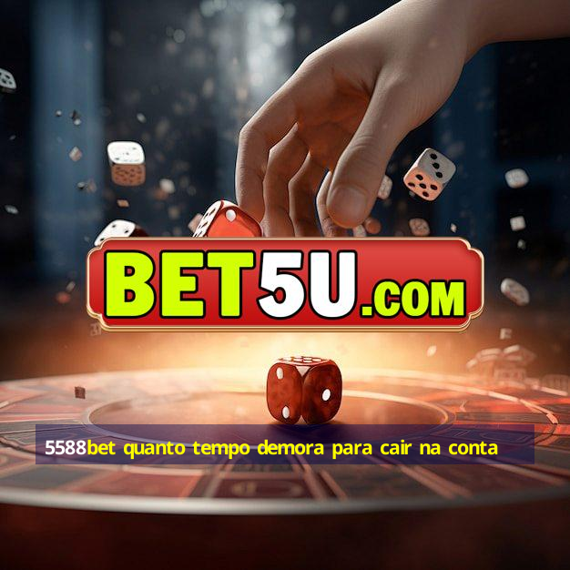 5588bet quanto tempo demora para cair na conta